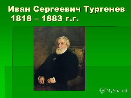 Иван Сергеевич Тургенев 1818 – 1883 г.г.. Варвара Петровна Тургенева (Лутовинова) 1787-1830 г.г. Сергей Николаевич Тургенев 1793-1834 г.г.