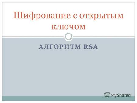 АЛГОРИТМ RSA Шифрование с открытым ключом. Содержание Симметричный шифр Ассиметричный шифр Виды ассиметричных шифров Алгоритм RSA Алгоритм RSA Теоретические.