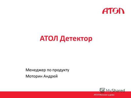АТОЛ Детектор Менеджер по продукту Моторин Андрей АТОЛ Магазин у дома.
