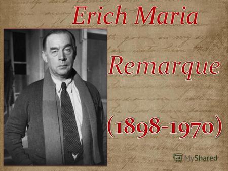 Erich Maria Remarque - Deutsch Schriftsteller Erich Maria Remarque Erich Maria (Paul) Remarque wurde 22. Juni 1898 in Osnabrück,Deutschland, geboren.