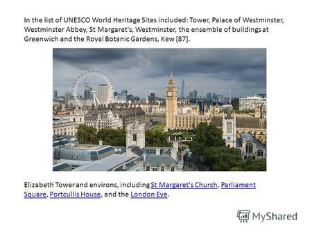 In the list of UNESCO World Heritage Sites included: Tower, Palace of Westminster, Westminster Abbey, St Margaret's, Westminster, the ensemble of buildings.