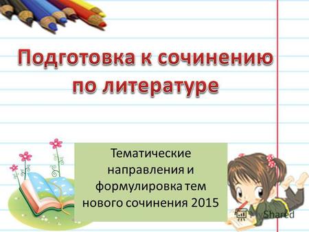 Презентация к уроку по литературе (11 класс) по теме: Презентация Направления и темы сочинения 2015 Тазиева Л.Ш.