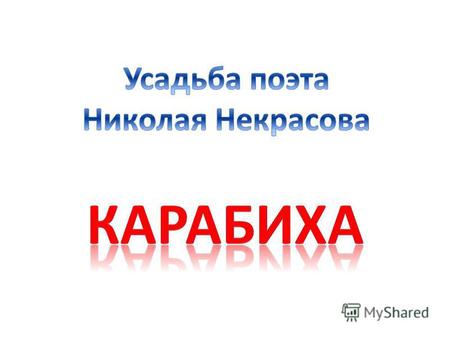 Карабиха - усадьба-музей поэта  Николая Некрасова