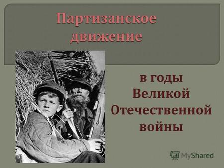 Презентация Партизанское движение в годы Великой Отечественной войны
