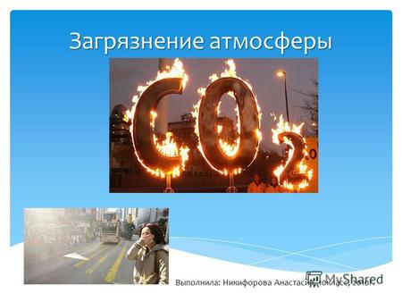 Загрязнение атмосферы Выполнила: Никифорова Анастасия, 10класс, 2010г.
