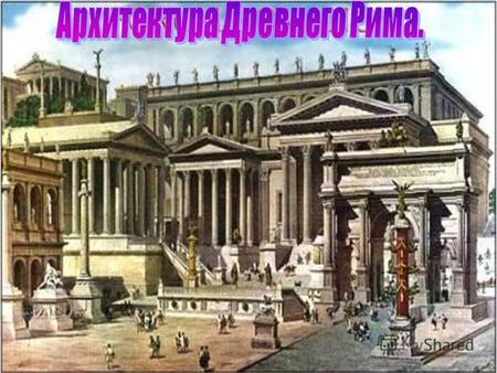 Презентация к уроку (мировая художественная культура, 10 класс) по теме: Архитектура Древнего Рима
