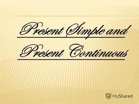 Презентация к уроку по английскому языку (5 класс) по теме: present simple и present continuous