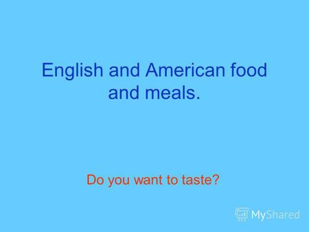 Презентация к уроку (английский язык) по теме: English and American food and meals.