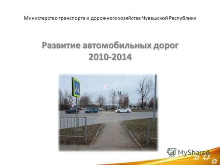 Министерство транспорта и дорожного хозяйства Чувашской Республики Развитие автомобильных дорог 2010-2014.