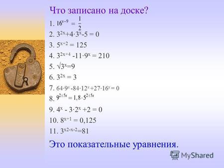 Что записано на доске? 1. 2. 3 2 х +4·3 х -5 = 0 3. 5 х+2 = 125 4. 3 2 х+4 -11·9 х = 210 5. 3 х =9 6. 3 2 х = 3 7. 64·9 x -84·12 x +27·16 x = 0 8. 9. 4.