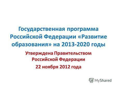 Государственная программа Российской Федерации «Развитие образования» на 2013-2020 годы Утверждена Правительством Российской Федерации 22 ноября 2012 года.