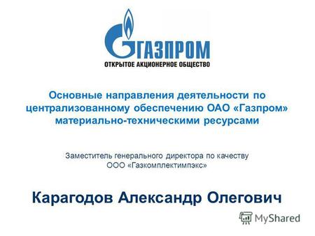 Заместитель генерального директора по качеству ООО «Газкомплектимпэкс» Основные направления деятельности по централизованному обеспечению ОАО «Газпром»