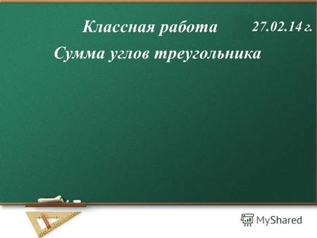 Сумма углов треугольника Классная работа 27.02.14 г.