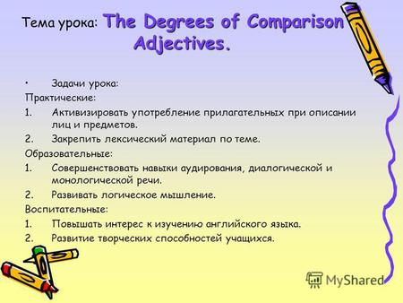 Тема урока: T TT The Degrees of Comparison Adjectives. Задачи урока: Практические: 1.Активизировать употребление прилагательных при описании лиц и предметов.