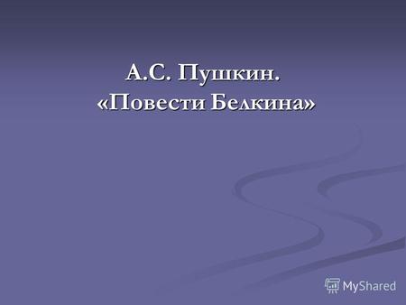 А.С. Пушкин. «Повести Белкина». А.С. Пушкин 1799 - 1837.