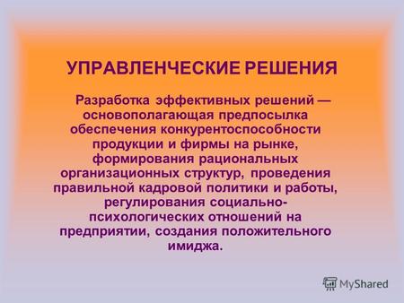 УПРАВЛЕНЧЕСКИЕ РЕШЕНИЯ Разработка эффективных решений основополагающая предпосылка обеспечения конкурентоспособности продукции и фирмы на рынке, формирования.