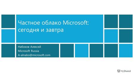 Набоков Алексей Microsoft Russia A-alnabo@microsoft.com Частное облако Microsoft: сегодня и завтра.