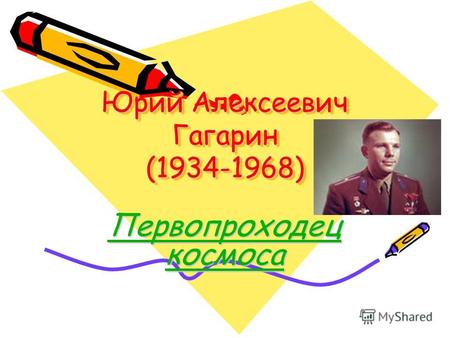 Юрий Алексеевич Гагарин (1934-1968) Первопроходец космоса.