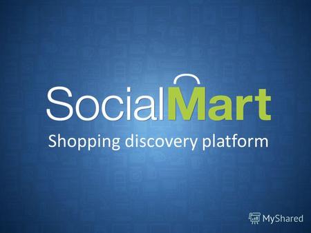 Shopping discovery platform. Idea & Vision Платформа SocialMart – это: SocialMart media widgets: виджет для монетизации тематических сайтов (on air) Высокая.