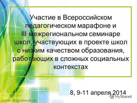 Участие в Всероссийском педагогическом марафоне и III межрегиональном семинаре школ, участвующих в проекте школ с низким качеством образования, работающих.
