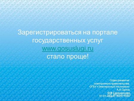 Зарегистрироваться на портале государственных услуг www.gosuslugi.ru стало проще! Отдел развития электронного правительства ОГБУ «Электронный Ульяновск»