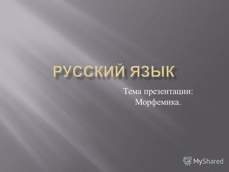 Тема презентации : Морфемика.. Что такое Морфемика и морфемы ? Морфемика - это раздел лингвистики, который изучает морфемы. Что такое морфема ? Морфема.