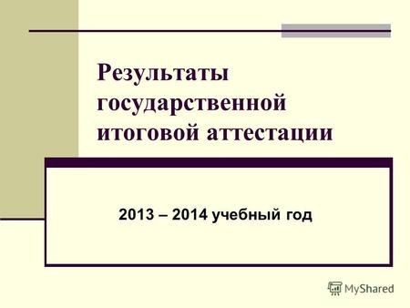 Результаты государственной итоговой аттестации 2013 – 2014 учебный год.