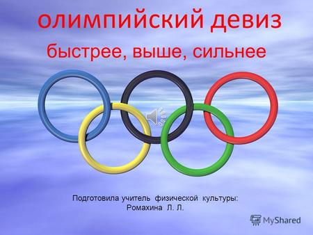 олимпийский девиз быстрее, выше, сильнее Подготовила учитель физической культуры: Ромахина Л. Л.
