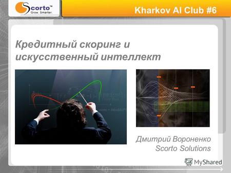 Кредитный скоринг и искусственный интеллект Дмитрий Вороненко Scorto Solutions Kharkov AI Club #6.