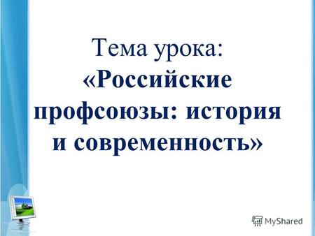 Тема урока: «Российские профсоюзы: история и современность»