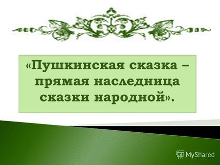 «Пушкинская сказка – прямая наследница сказки народной».
