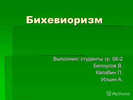 Бихевиоризм Выполнил: студенты гр. 06-2 Белоусов В. Калабин П. Ильин А.