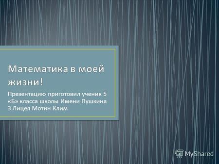 Презентацию приготовил ученик 5 « Б » класса школы Имени Пушкина 3 Лицея Мотин Клим.
