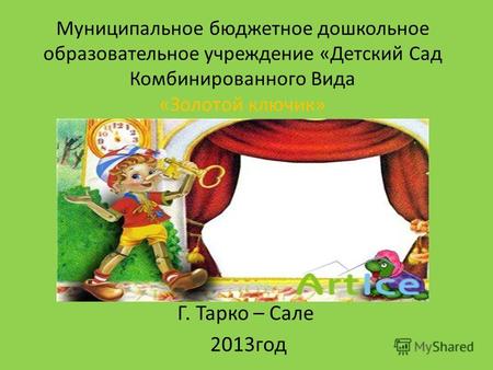 Муниципальное бюджетное дошкольное образовательное учреждение «Детский Сад Комбинированного Вида «Золотой ключик» Г. Тарко – Сале 2013 год.
