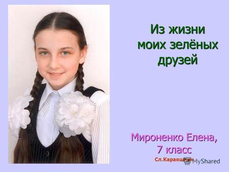 Из жизни моих зелёных друзей Мироненко Елена, 7 класс Сл.Караяшник.