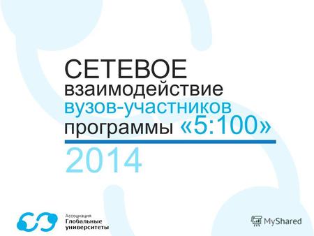 Ассоциация Глобальные университеты СЕТЕВОЕ взаимодействие вузов-участников программы «5:100» 2014.