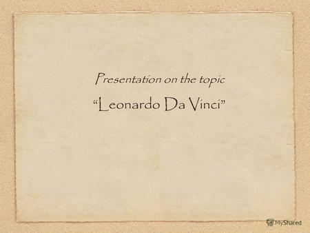 Presentation on the topic Leonardo Da Vinci. Renaissance Man, Genius.