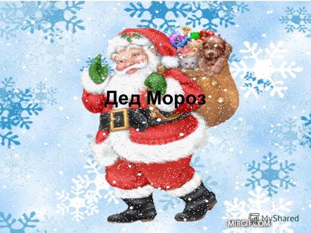 Дед Мороз Дед Мороз главный сказочный персонаж на празднике Нового года, восточнославянский вариант рождественского дарителя. Изначально в славянской мифологии.