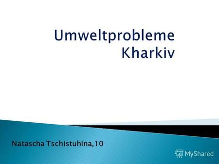 Natascha Tschistuhina,10. Problem 1 Luft Wichtigsten Luftschadstoffe ist die Stadtfahrzeuge Unternehmen entfallen 88% der Luftverschmutzung in Kharkiv.