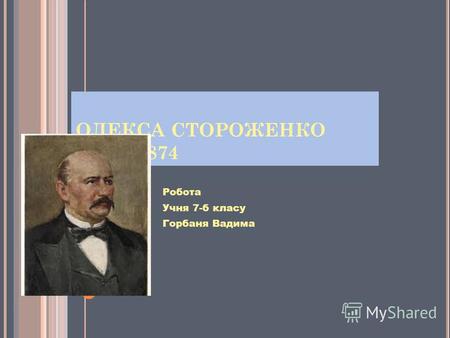 ОЛЕКСА СТОРОЖЕНКО 1806 - 1874 Робота Учня 7-б класу Горбаня Вадима.