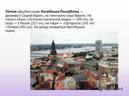 Ла́твія офіційна назва Латві́йська Респу́бліка держава в Східній Європі, на північному сході Європи. На півночі межує з Естонією (загальний кордон 339.