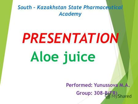 PRESENTATION Performed: Yunussova M.A. Group: 308-B(FR) Aloe juice South – Kazakhstan State Pharmaceutical Academy.