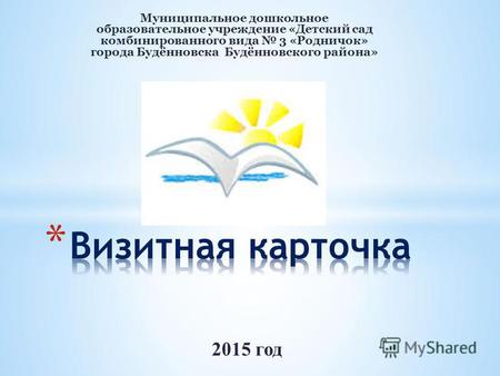 Муниципальное дошкольное образовательное учреждение «Детский сад комбинированного вида 3 «Родничок» города Будённовска Будённовского района» 2015 год.