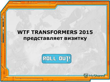 WTF TRANSFORMERS 2015 представляет визитку. Вас приветствует команда WTF TRANSFORMERS 2015. Нашему канону уже более тридцати лет и за это время было создано.