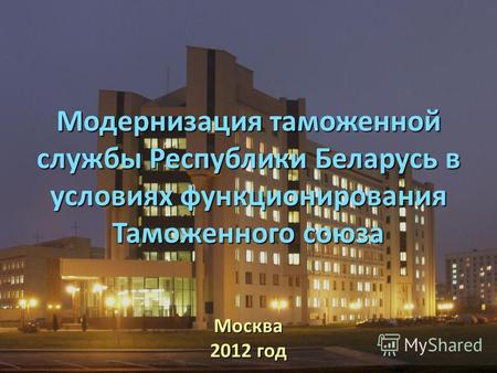 Модернизация таможенной службы Республики Беларусь в условиях функционирования Таможенного союза Москва 2012 год.