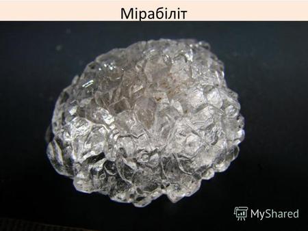 Мірабіліт Мірабіліт (глауберова сіль) - Na2[SO4]10H2O Фізичні властивості. Блиск скляний або мірабіліт матовий. М'який або середньої твердості. Колір білий.