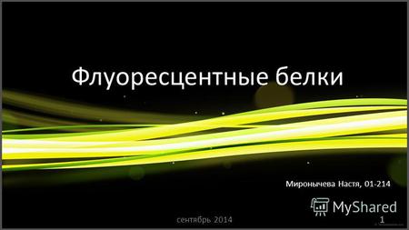 Флуоресцентные белки Миронычева Настя, 01-214 1 сентябрь 2014.