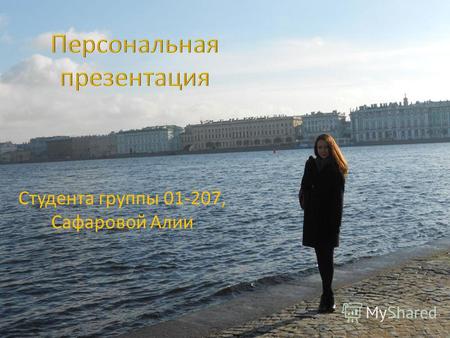 Студента группы 01-207, Сафаровой Алии. Я родилась в городе Казань 5 февраля 1994 года.