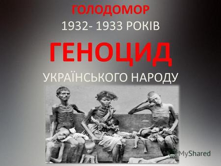 ГОЛОДОМОР 1932- 1933 РОКІВ ГЕНОЦИД УКРАЇНСЬКОГО НАРОДУ.