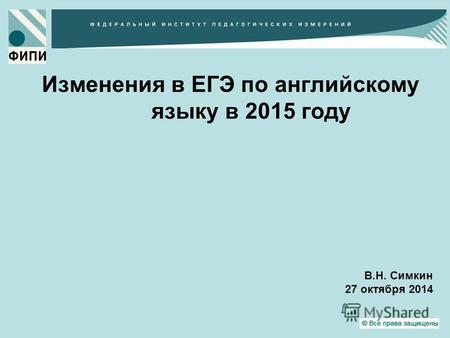 Изменения в ЕГЭ по английскому языку в 2015 году В.Н. Симкин 27 октября 2014.